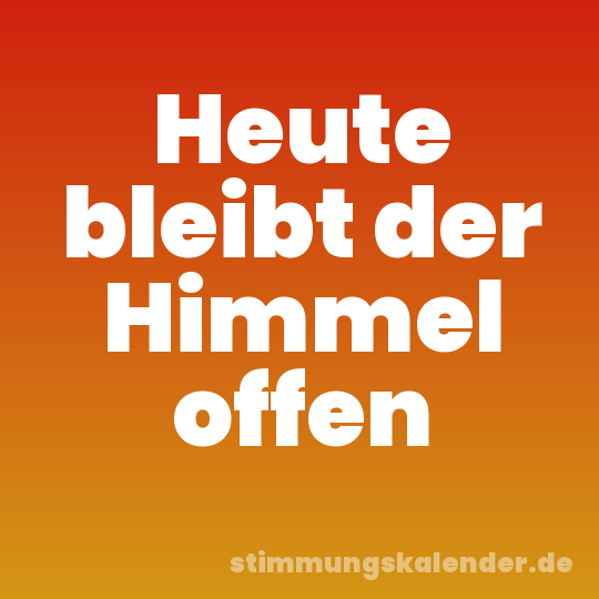 Heute bleibt der Himmel offen
