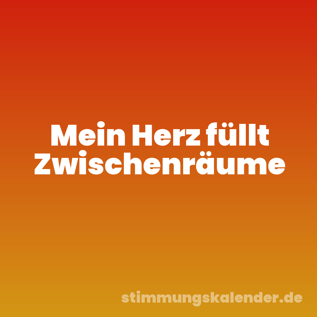 Mein Herz füllt Zwischenräume