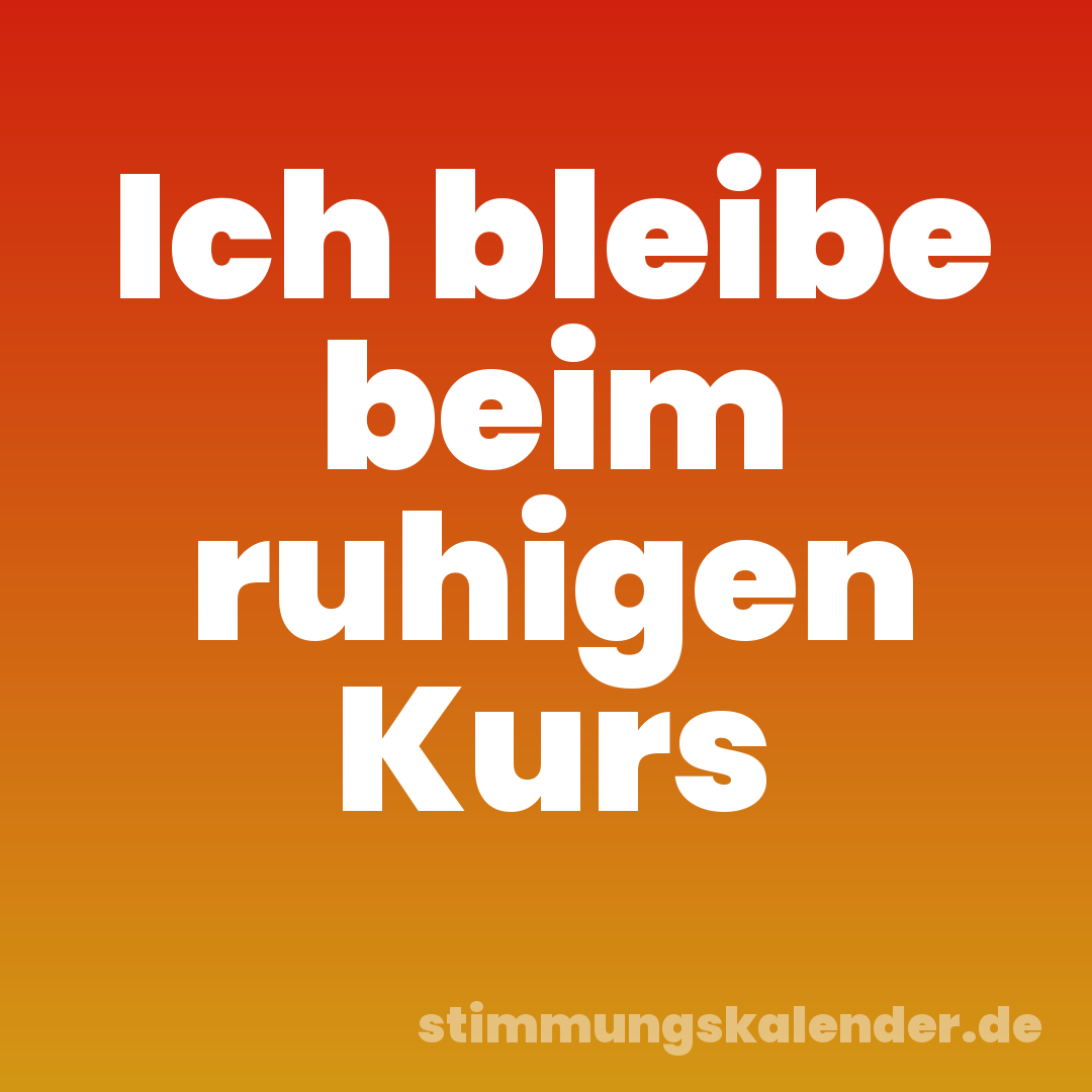Ich bleibe beim ruhigen Kurs