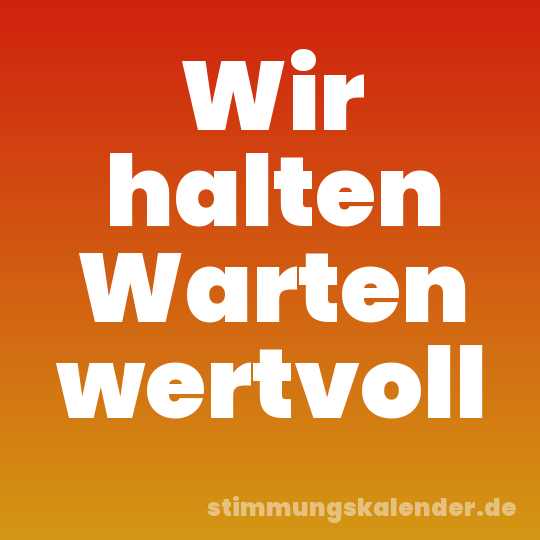 Wir halten Warten wertvoll