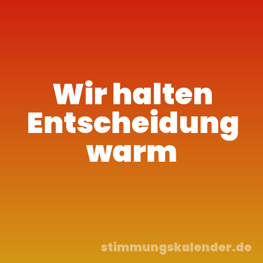 Wir halten Entscheidung warm