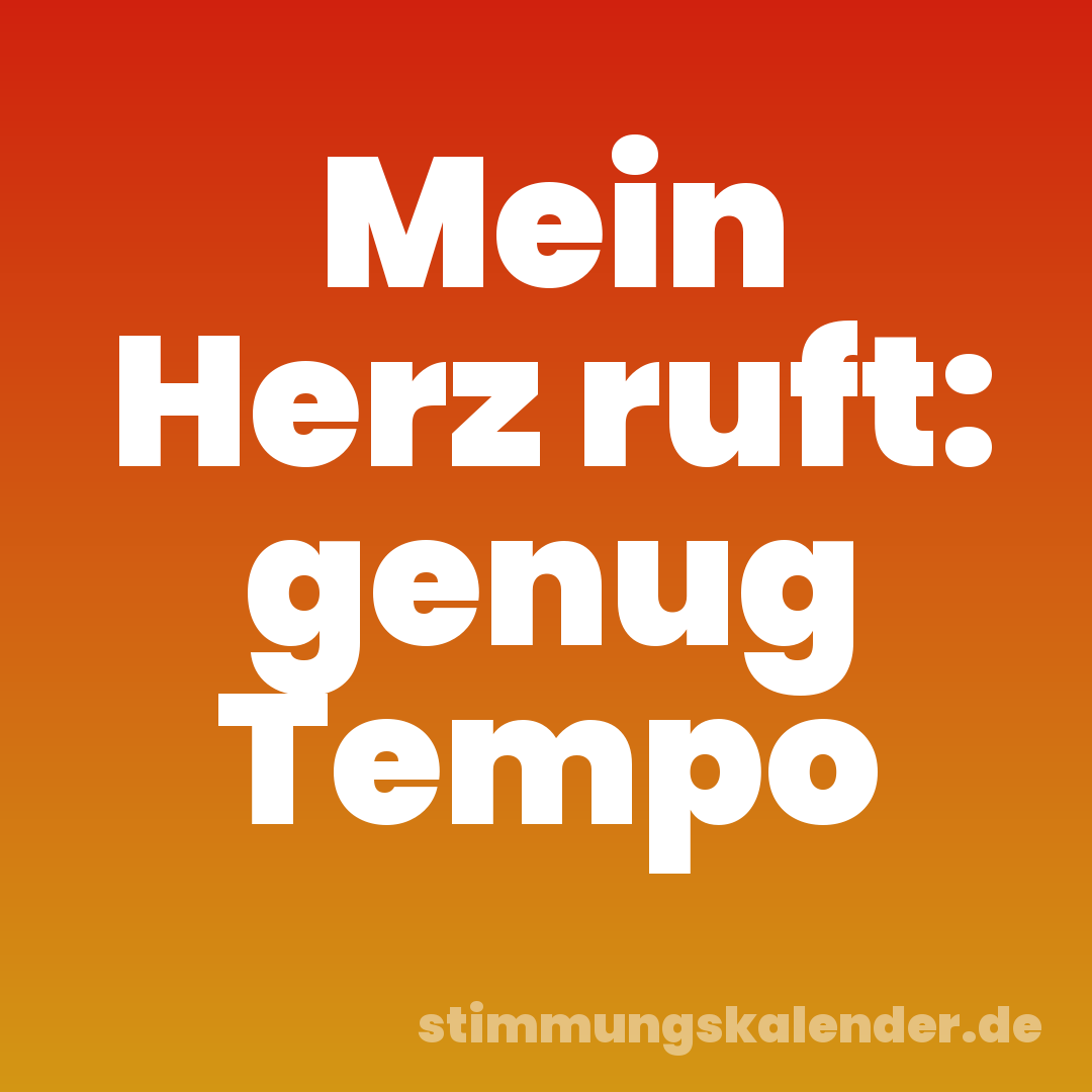 Mein Herz ruft: genug Tempo