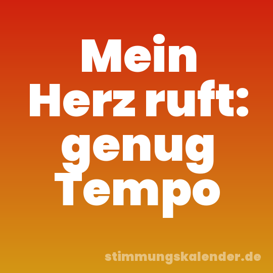 Mein Herz ruft: genug Tempo
