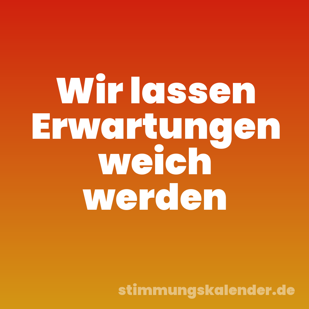 Wir lassen Erwartungen weich werden