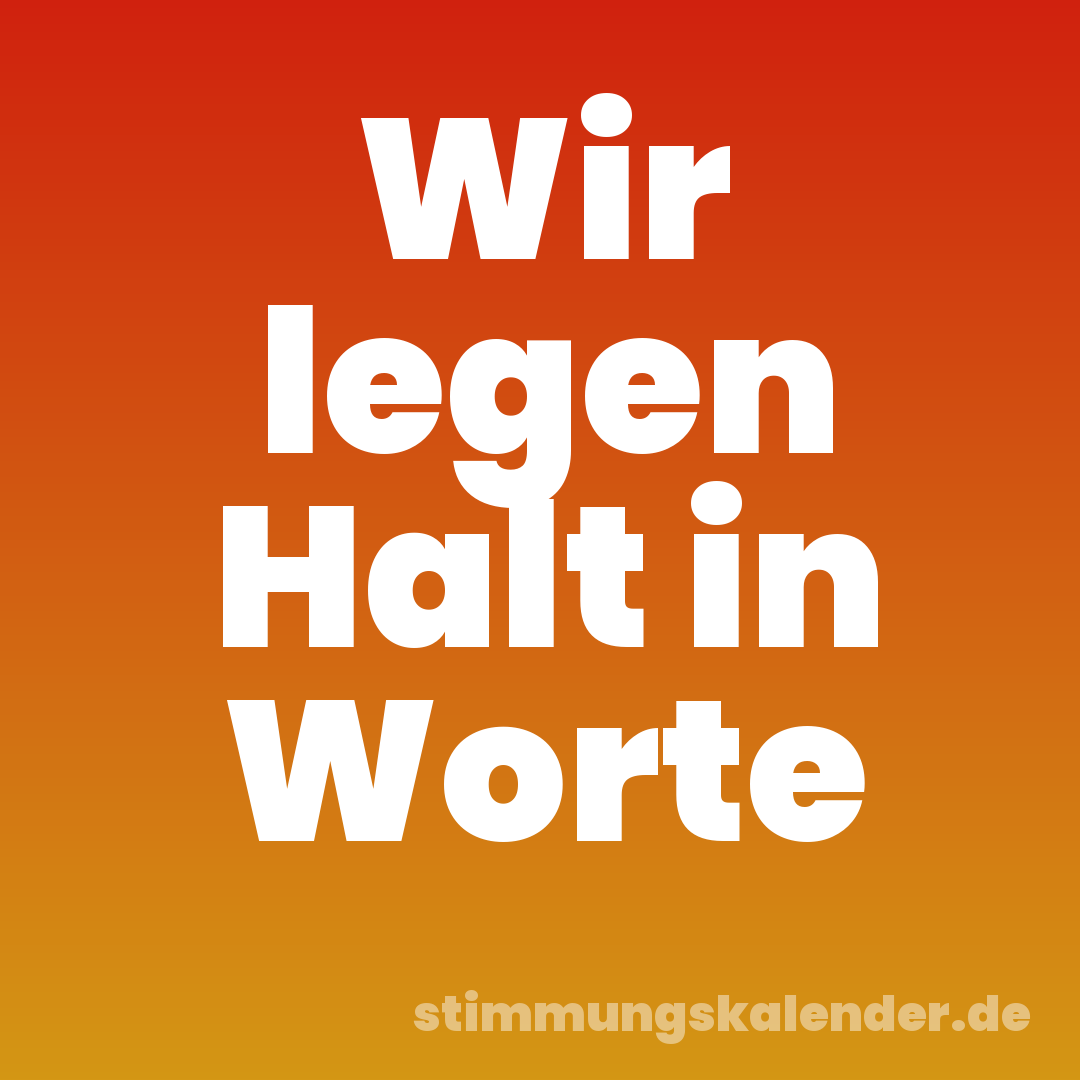 Wir legen Halt in Worte