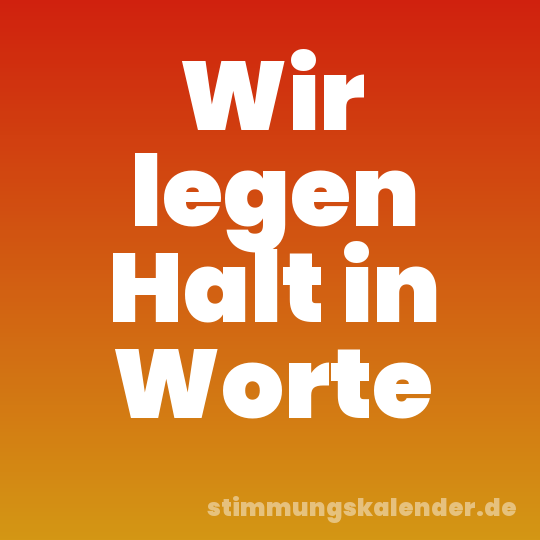 Wir legen Halt in Worte