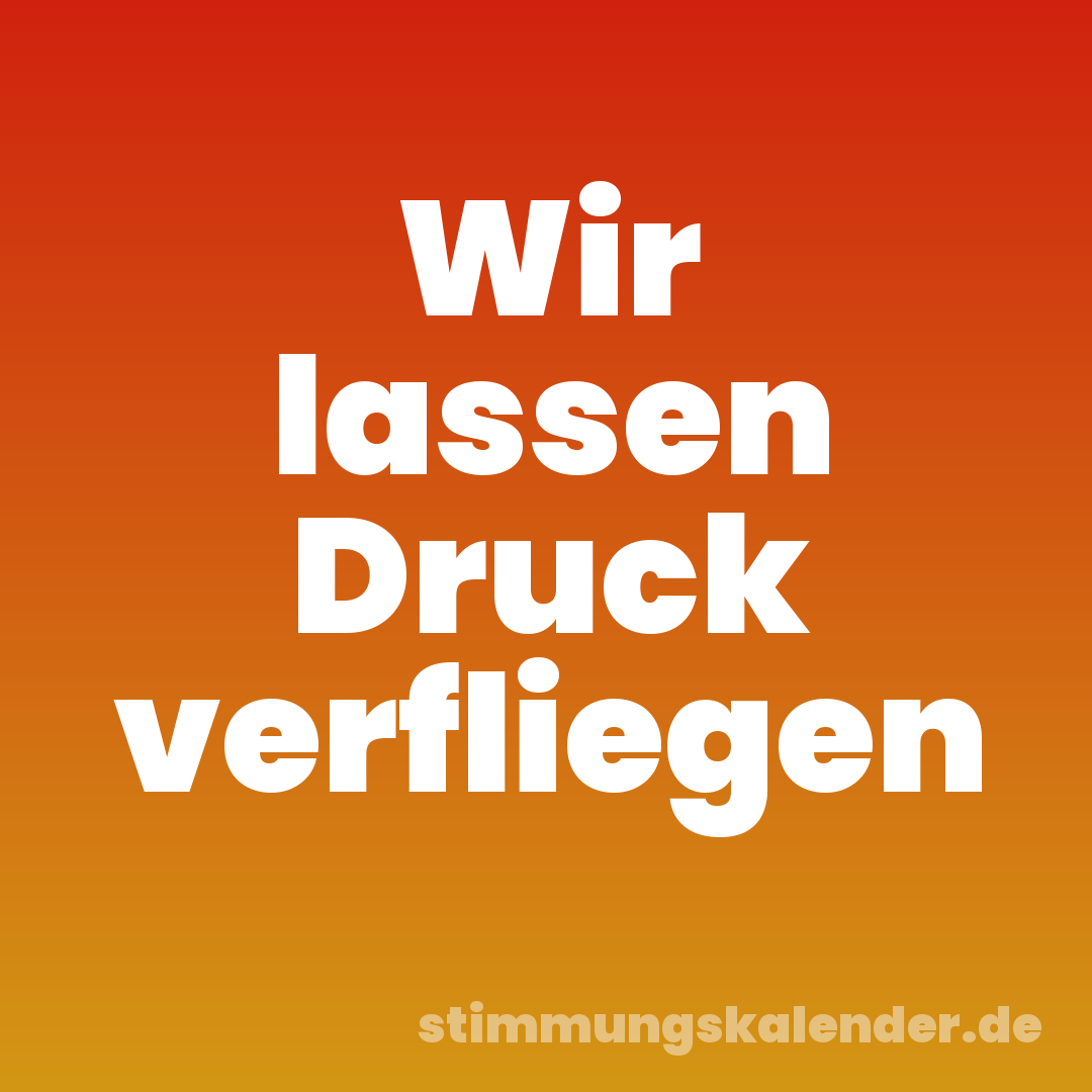 Wir lassen Druck verfliegen
