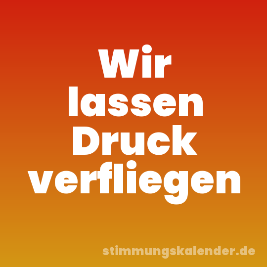 Wir lassen Druck verfliegen