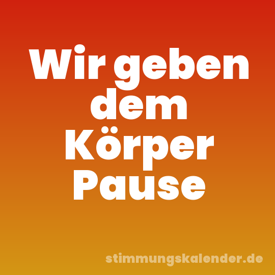 Wir geben dem Körper Pause
