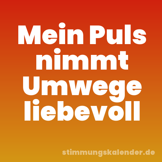 Mein Puls nimmt Umwege liebevoll