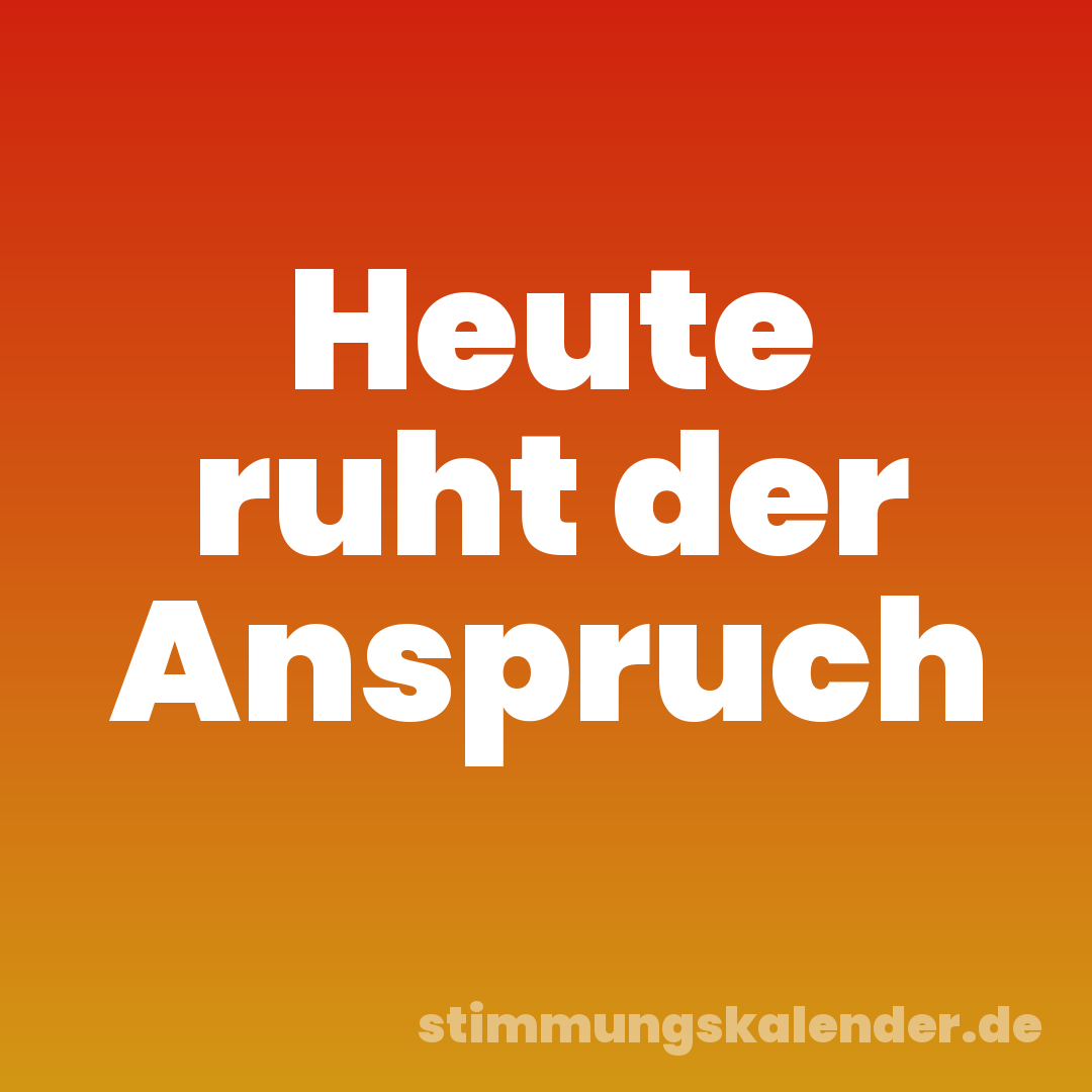 Heute ruht der Anspruch