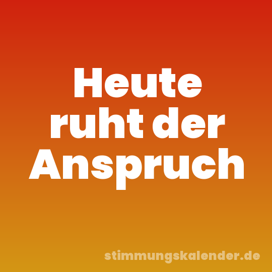 Heute ruht der Anspruch
