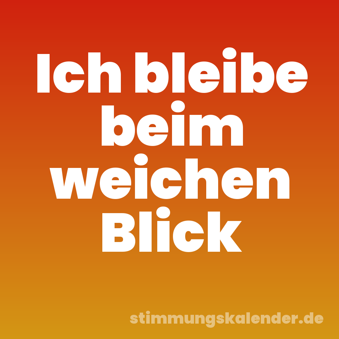 Ich bleibe beim weichen Blick