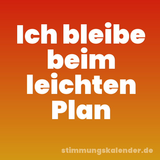 Ich bleibe beim leichten Plan