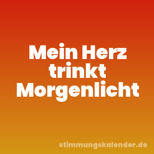 Mein Herz trinkt Morgenlicht