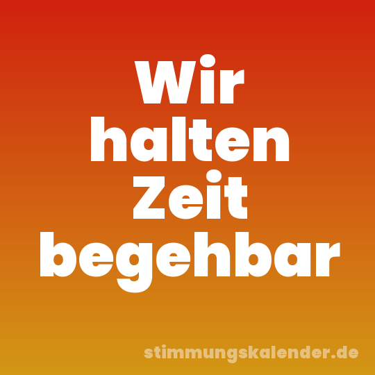 Wir halten Zeit begehbar