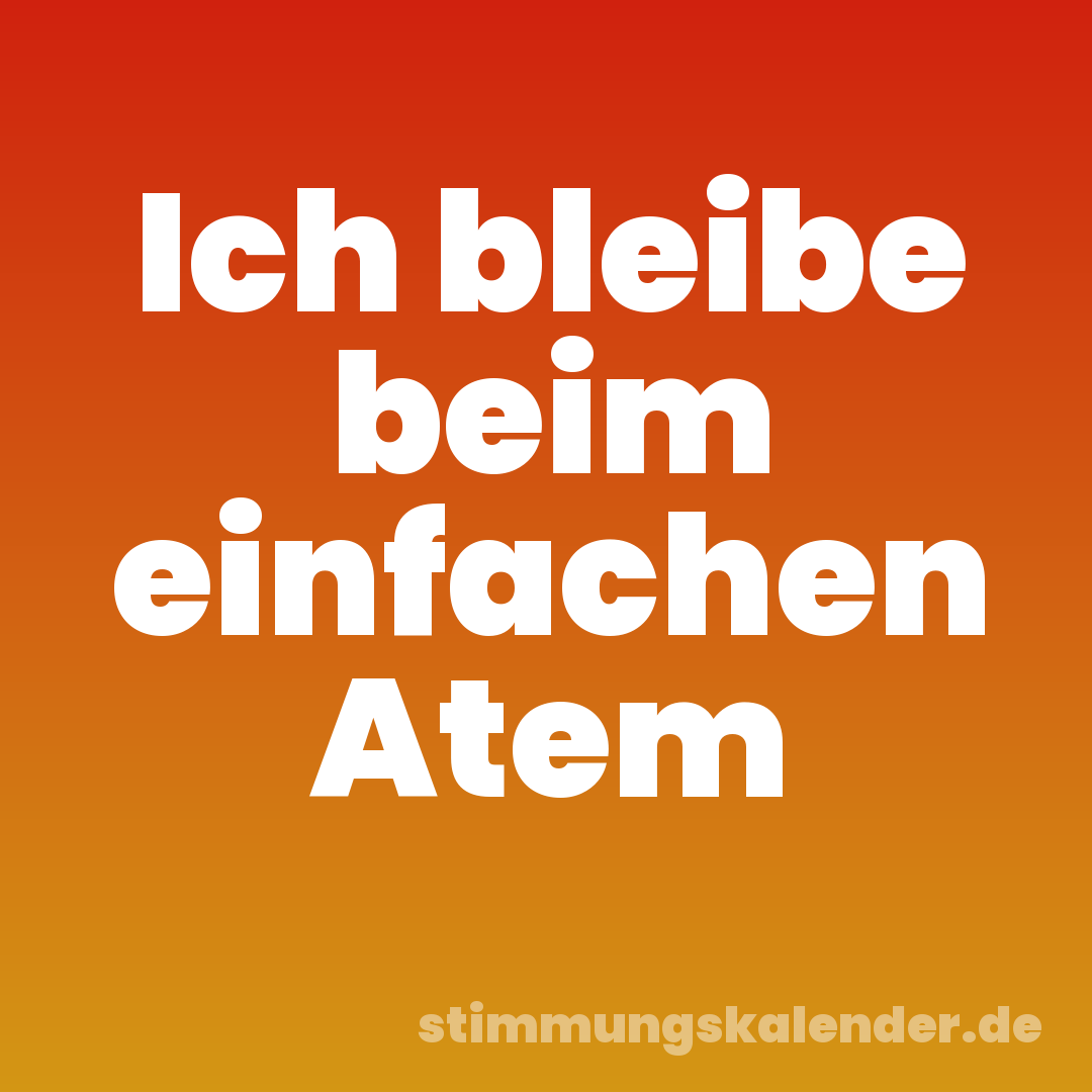 Ich bleibe beim einfachen Atem