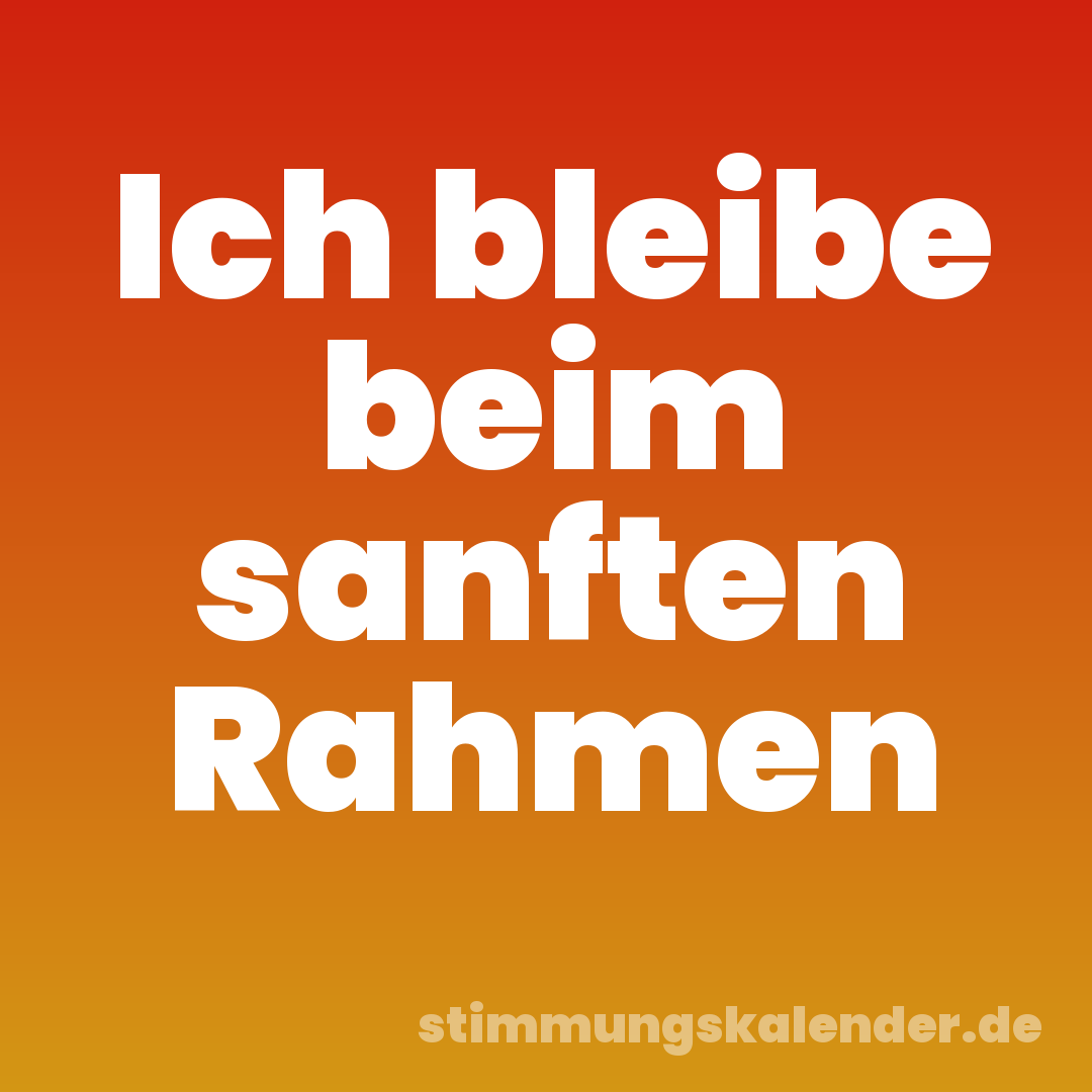 Ich bleibe beim sanften Rahmen
