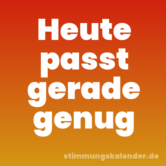 Heute passt gerade genug