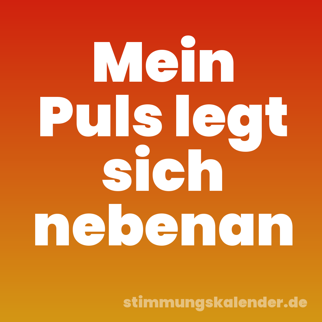Mein Puls legt sich nebenan