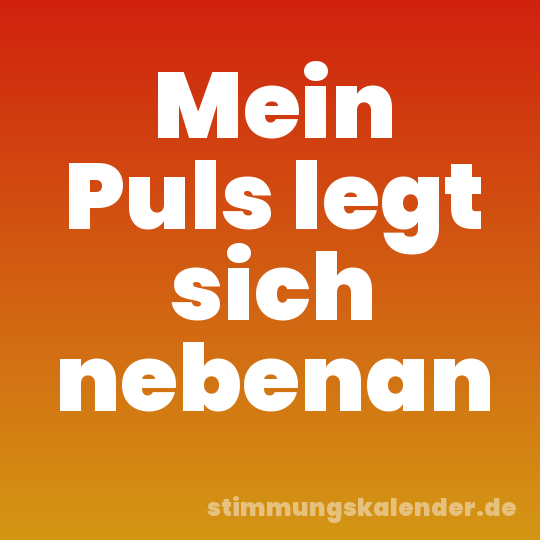 Mein Puls legt sich nebenan