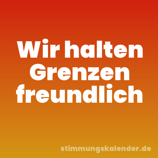 Wir halten Grenzen freundlich