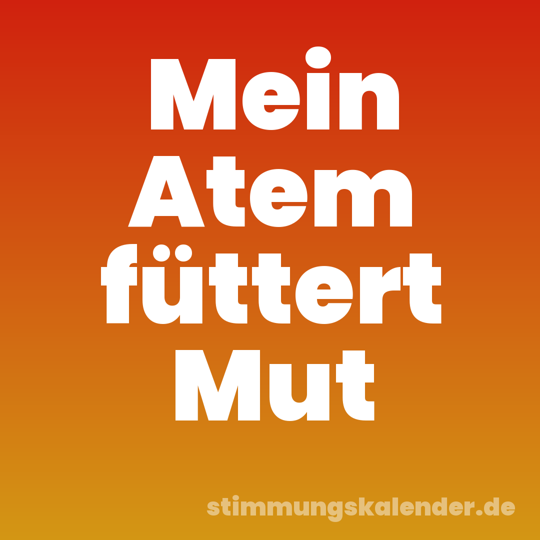 Mein Atem füttert Mut