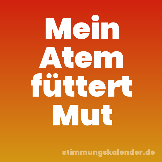 Mein Atem füttert Mut