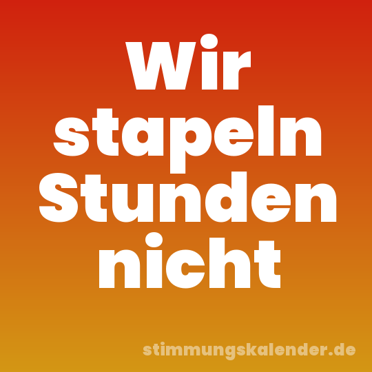 Wir stapeln Stunden nicht