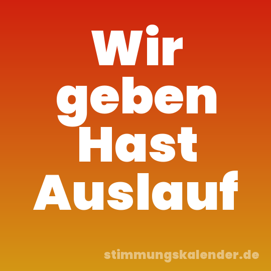 Wir geben Hast Auslauf
