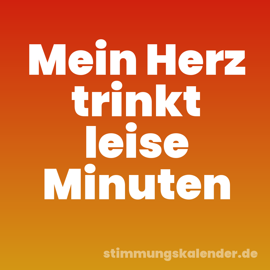 Mein Herz trinkt leise Minuten