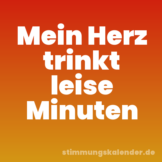 Mein Herz trinkt leise Minuten