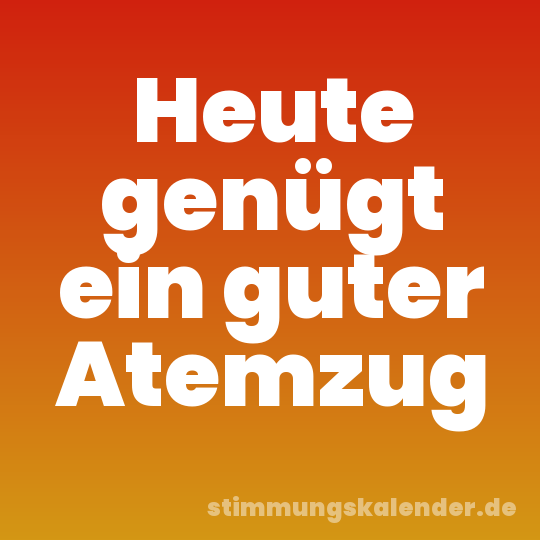 Heute genügt ein guter Atemzug