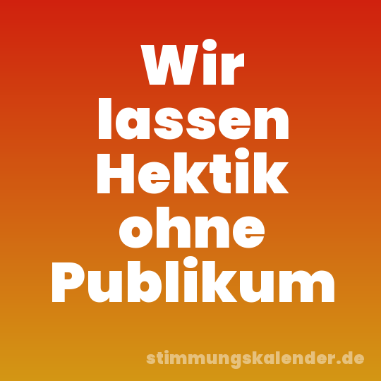 Wir lassen Hektik ohne Publikum