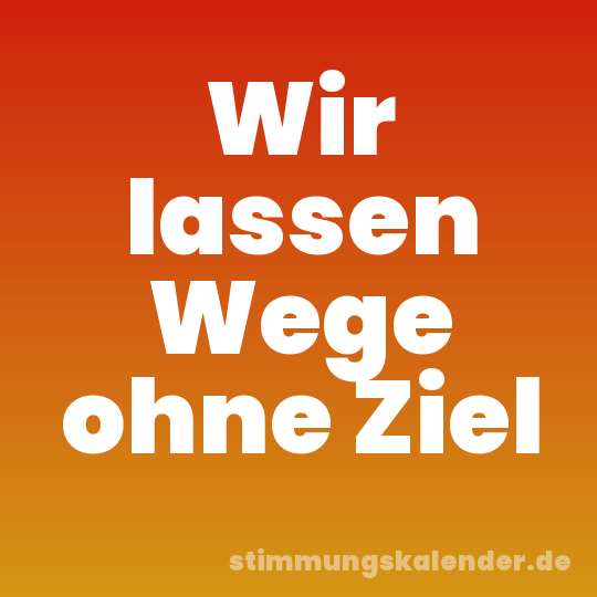 Wir lassen Wege ohne Ziel