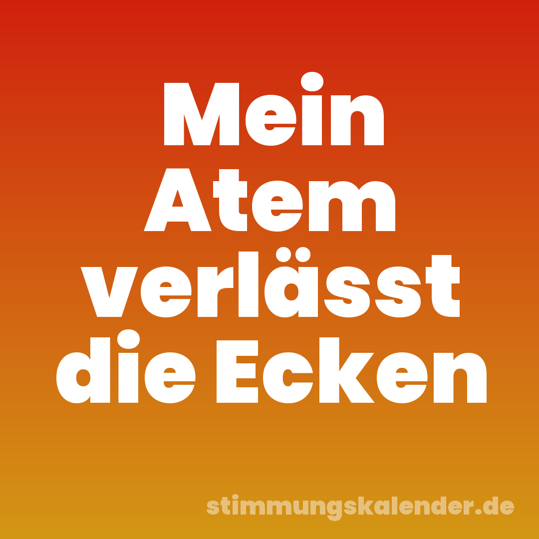 Mein Atem verlässt die Ecken