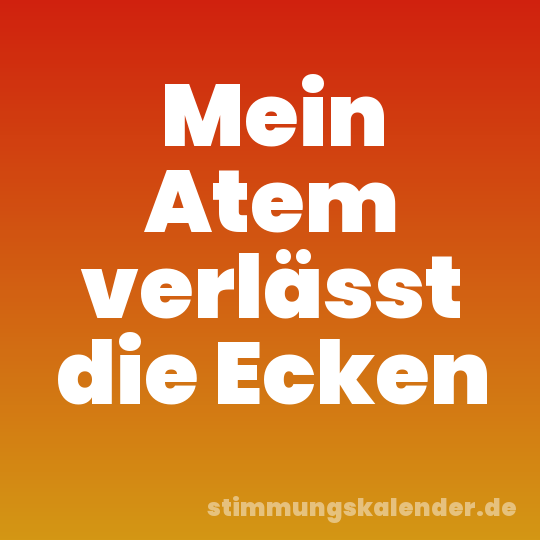 Mein Atem verlässt die Ecken
