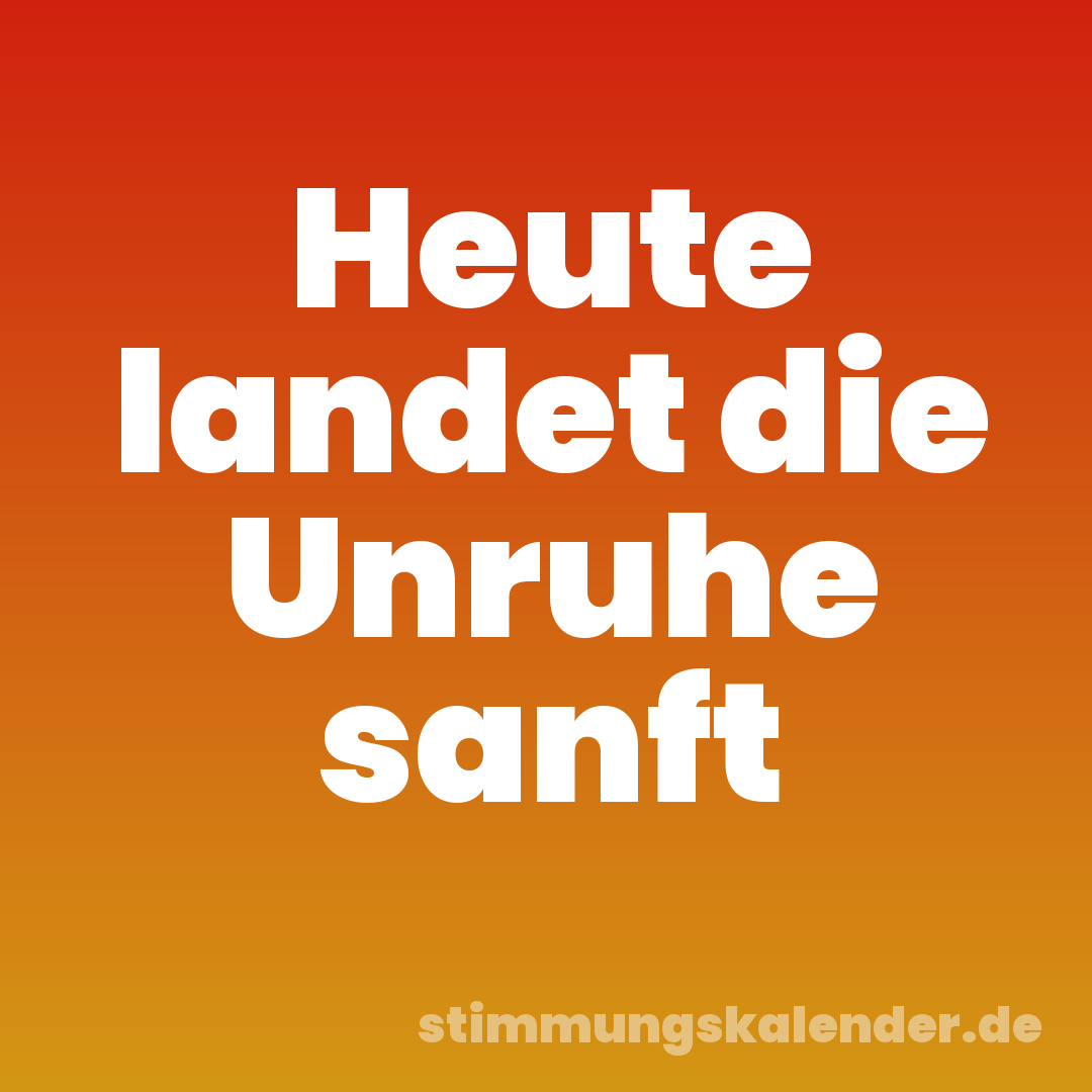 Heute landet die Unruhe sanft