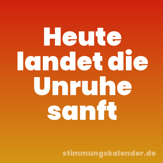 Heute landet die Unruhe sanft