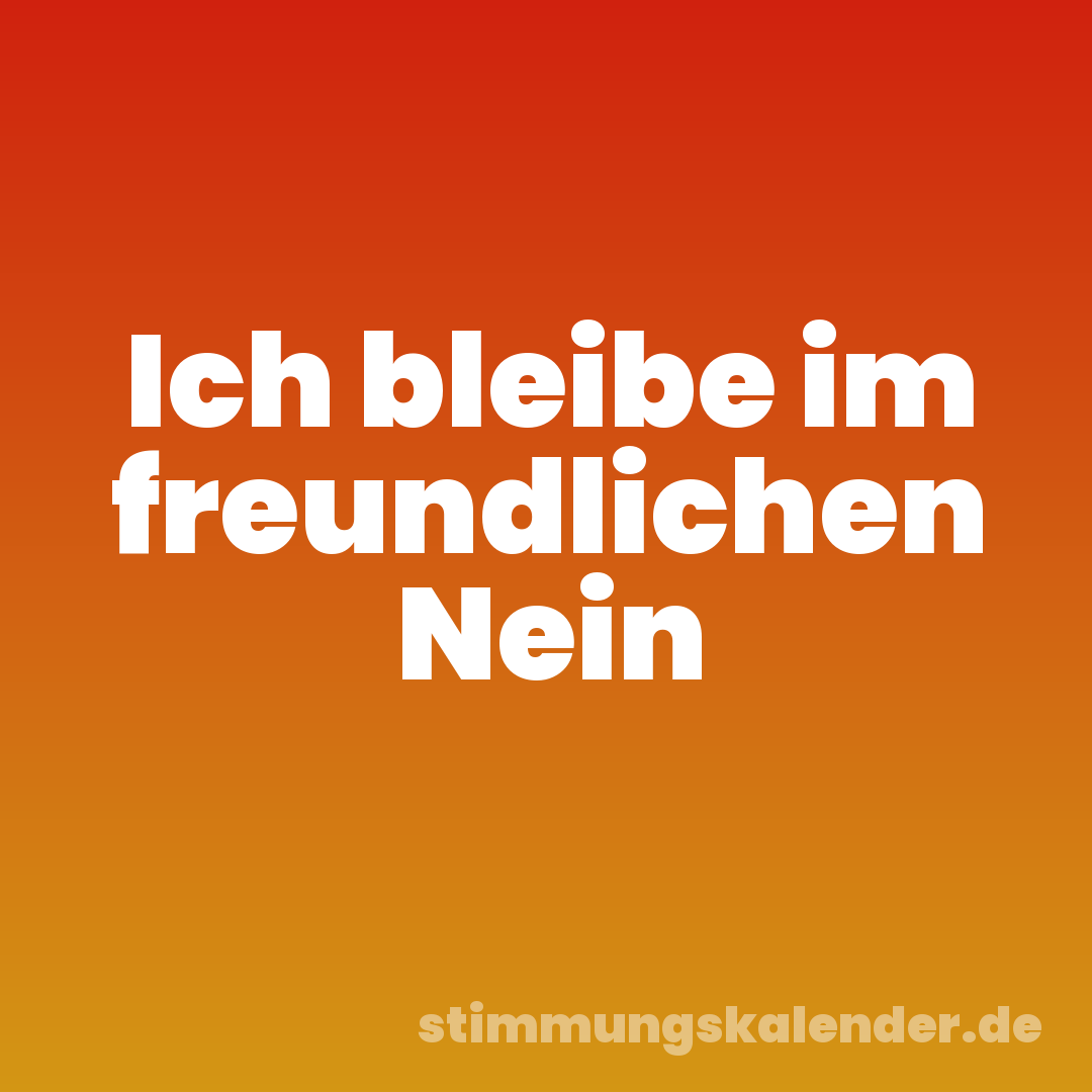 Ich bleibe im freundlichen Nein