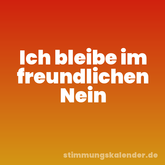 Ich bleibe im freundlichen Nein