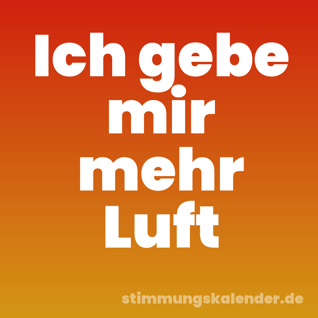 Ich gebe mir mehr Luft
