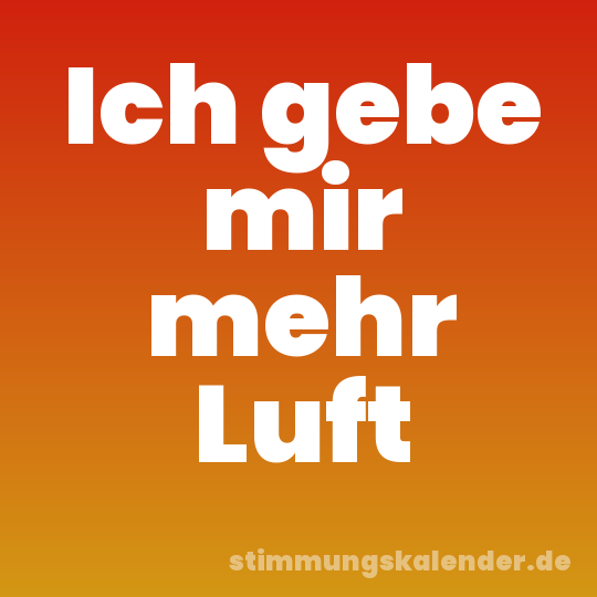 Ich gebe mir mehr Luft