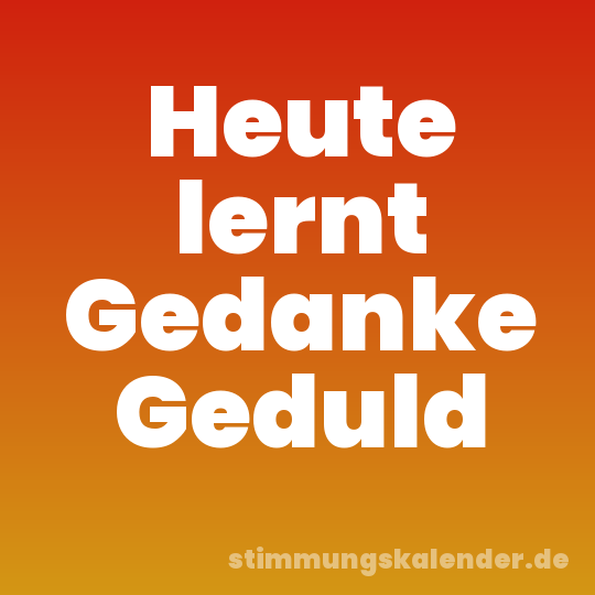 Heute lernt Gedanke Geduld