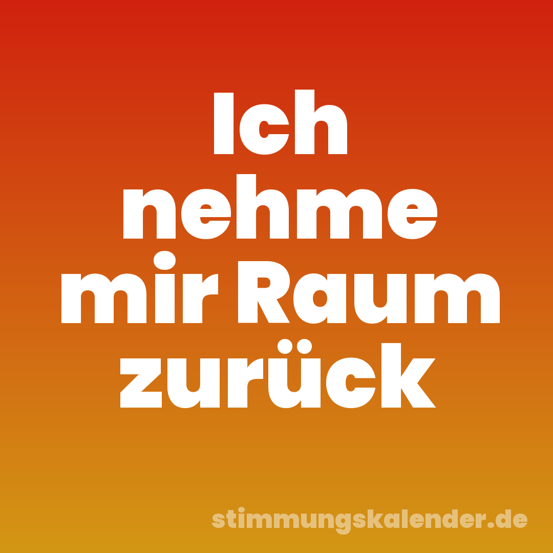 Ich nehme mir Raum zurück