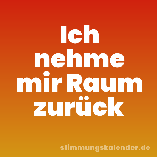 Ich nehme mir Raum zurück