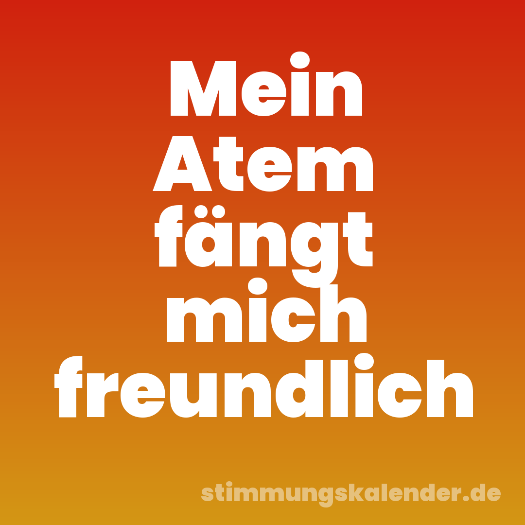 Mein Atem fängt mich freundlich