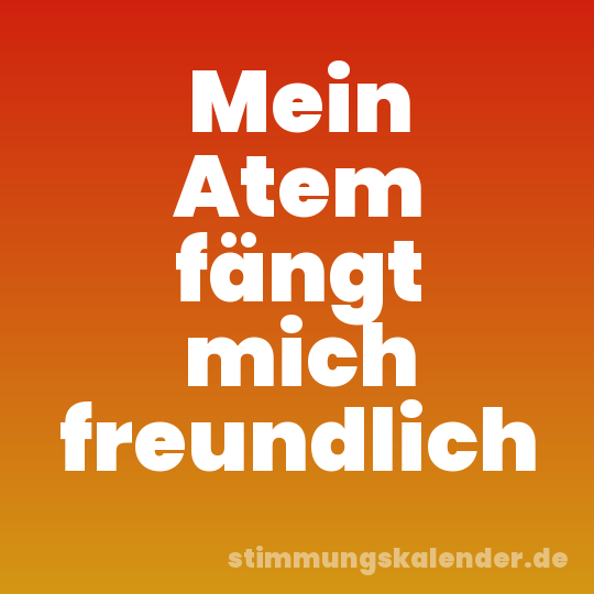 Mein Atem fängt mich freundlich