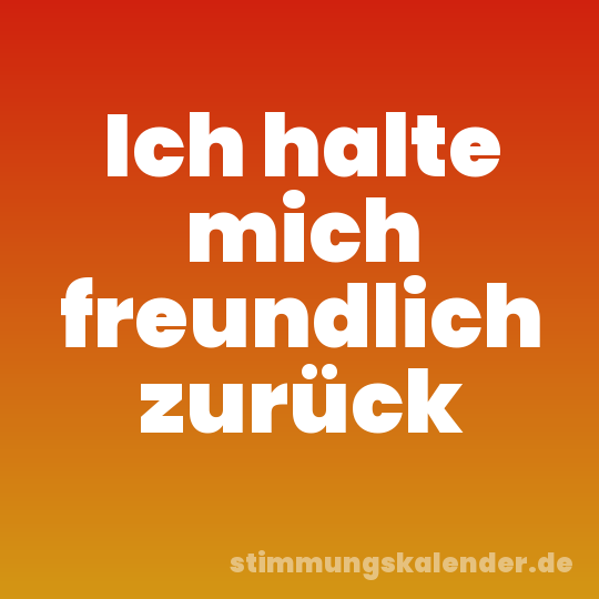 Ich halte mich freundlich zurück