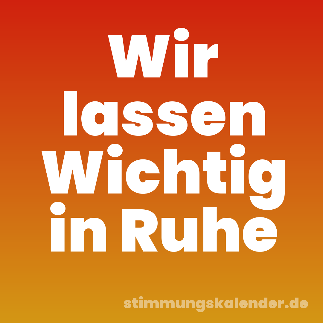 Wir lassen Wichtig in Ruhe